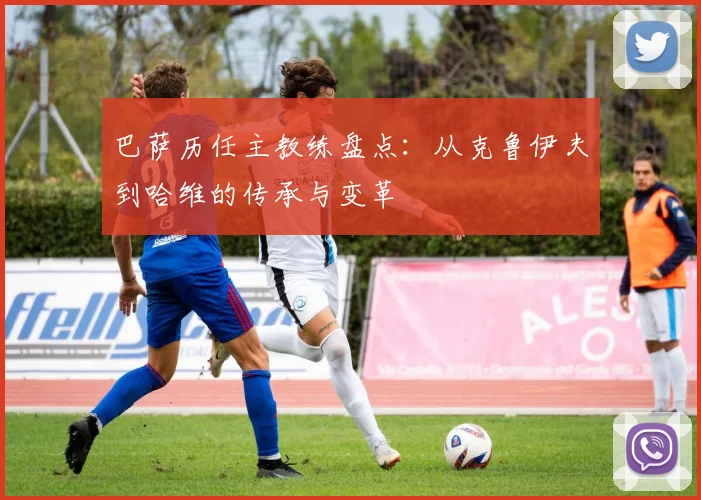 巴萨历任主教练盘点：从克鲁伊夫到哈维的传承与变革