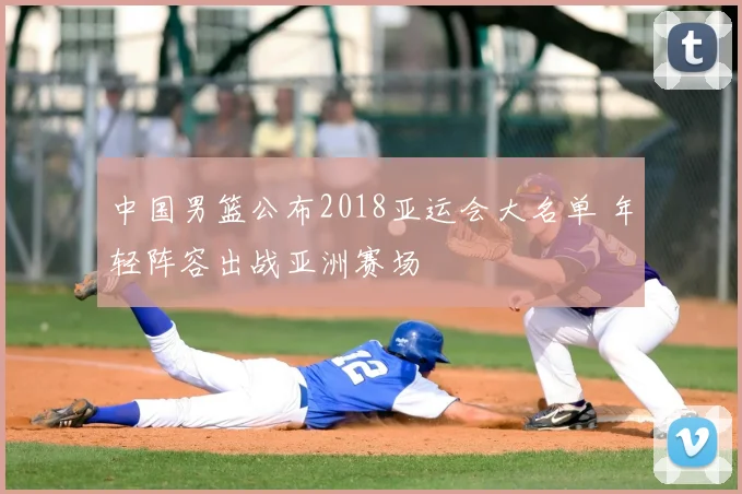 中国男篮公布2018亚运会大名单 年轻阵容出战亚洲赛场